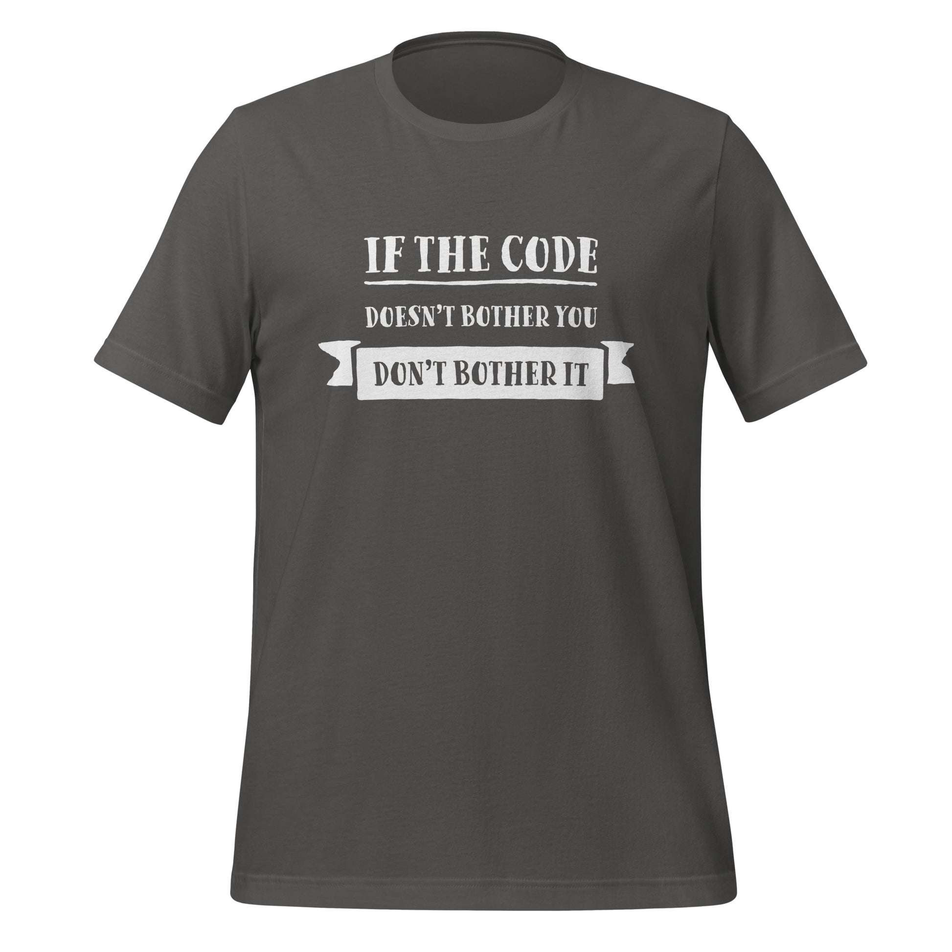 Grey programming T-Shirt, front, with the text if the code doesn't bother you, don't bother it.