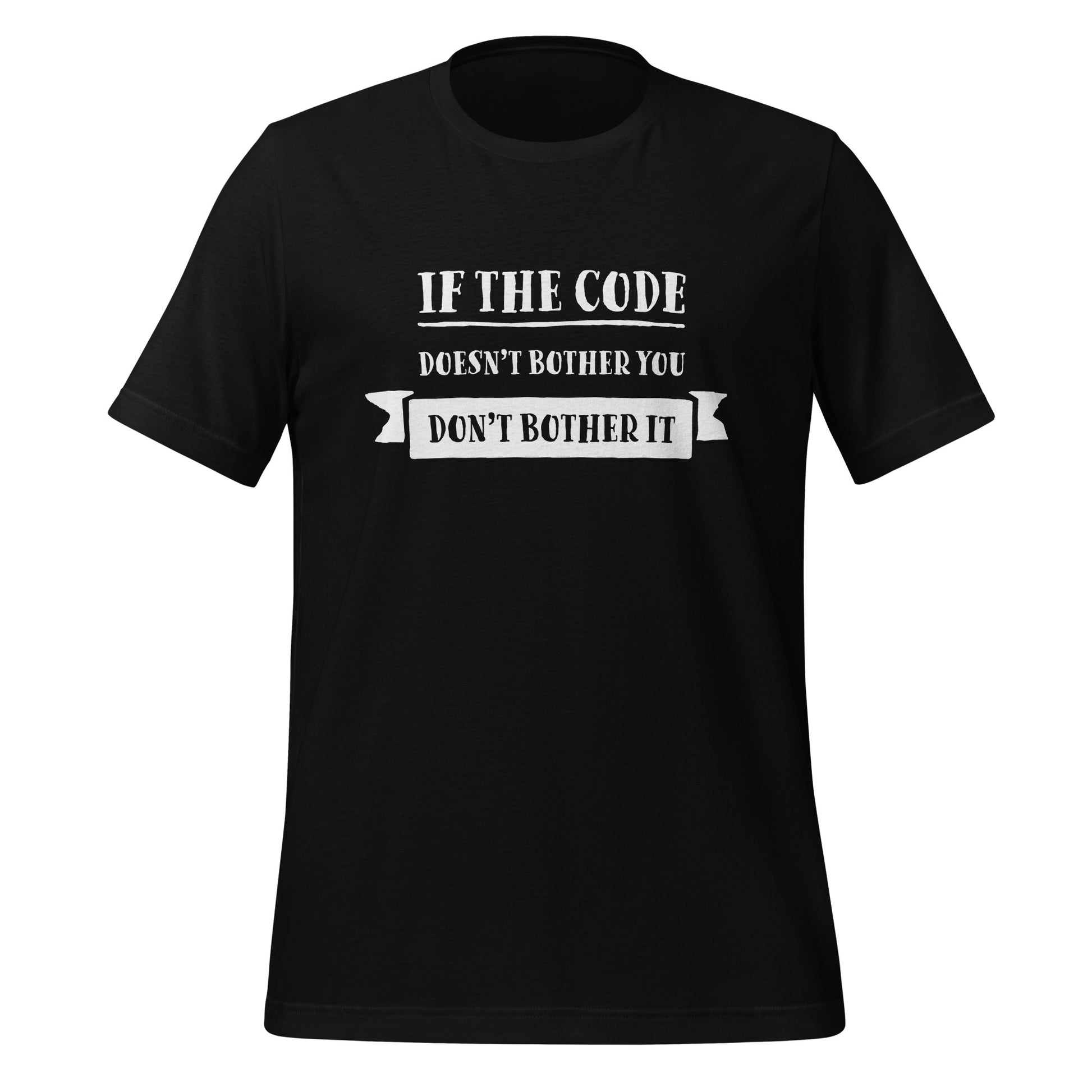 Black programming T-Shirt, front, with the text if the code doesn't bother you, don't bother it.