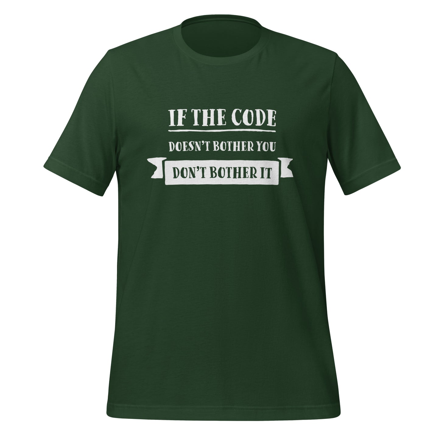 Forest green programming T-Shirt, front, with the text if the code doesn't bother you, don't bother it.