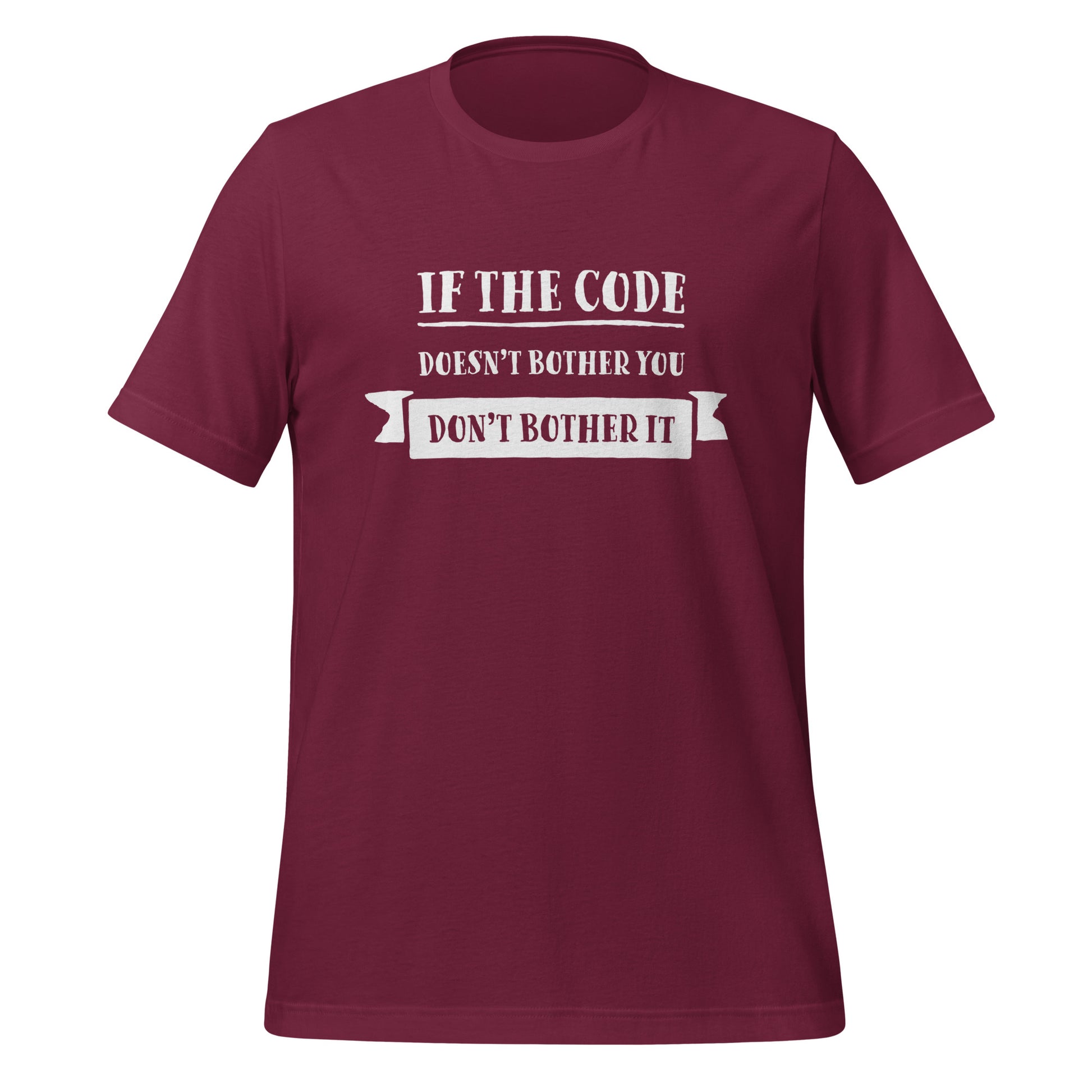 Maroon red programming T-Shirt, front, with the text if the code doesn't bother you, don't bother it.