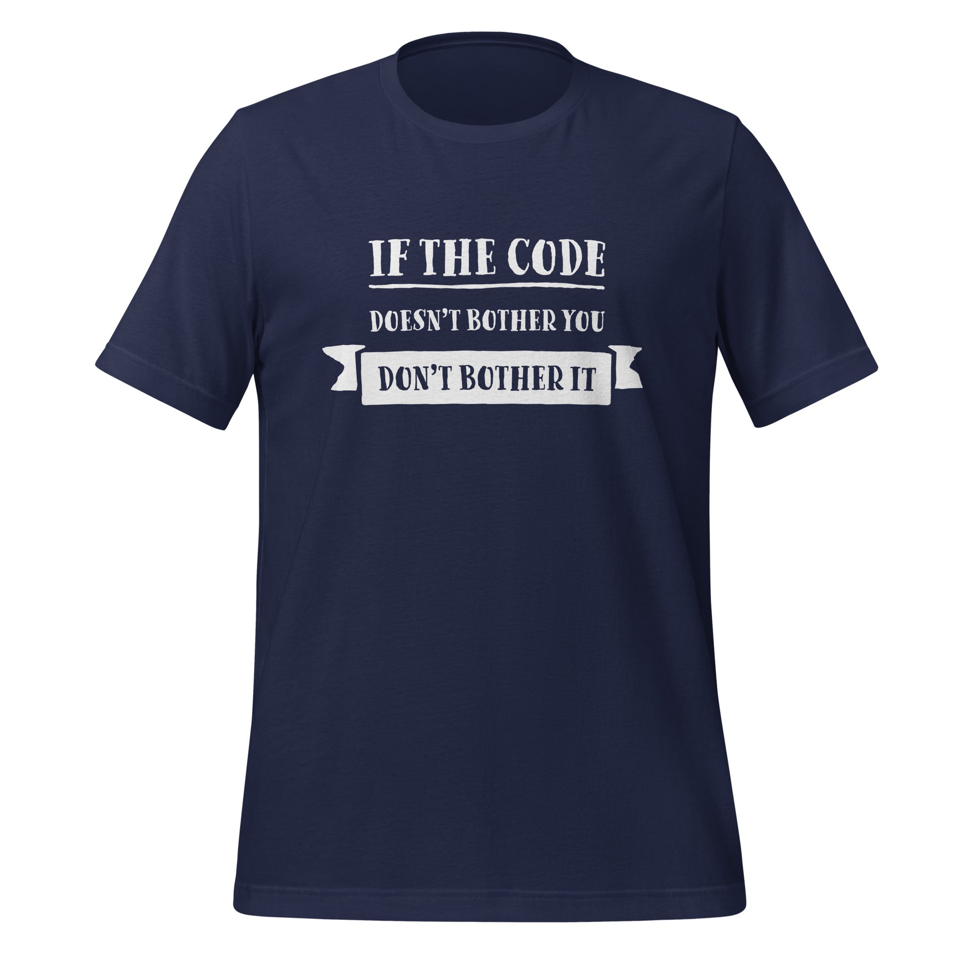 Navy blue programming T-Shirt, front, with the text if the code doesn't bother you, don't bother it.