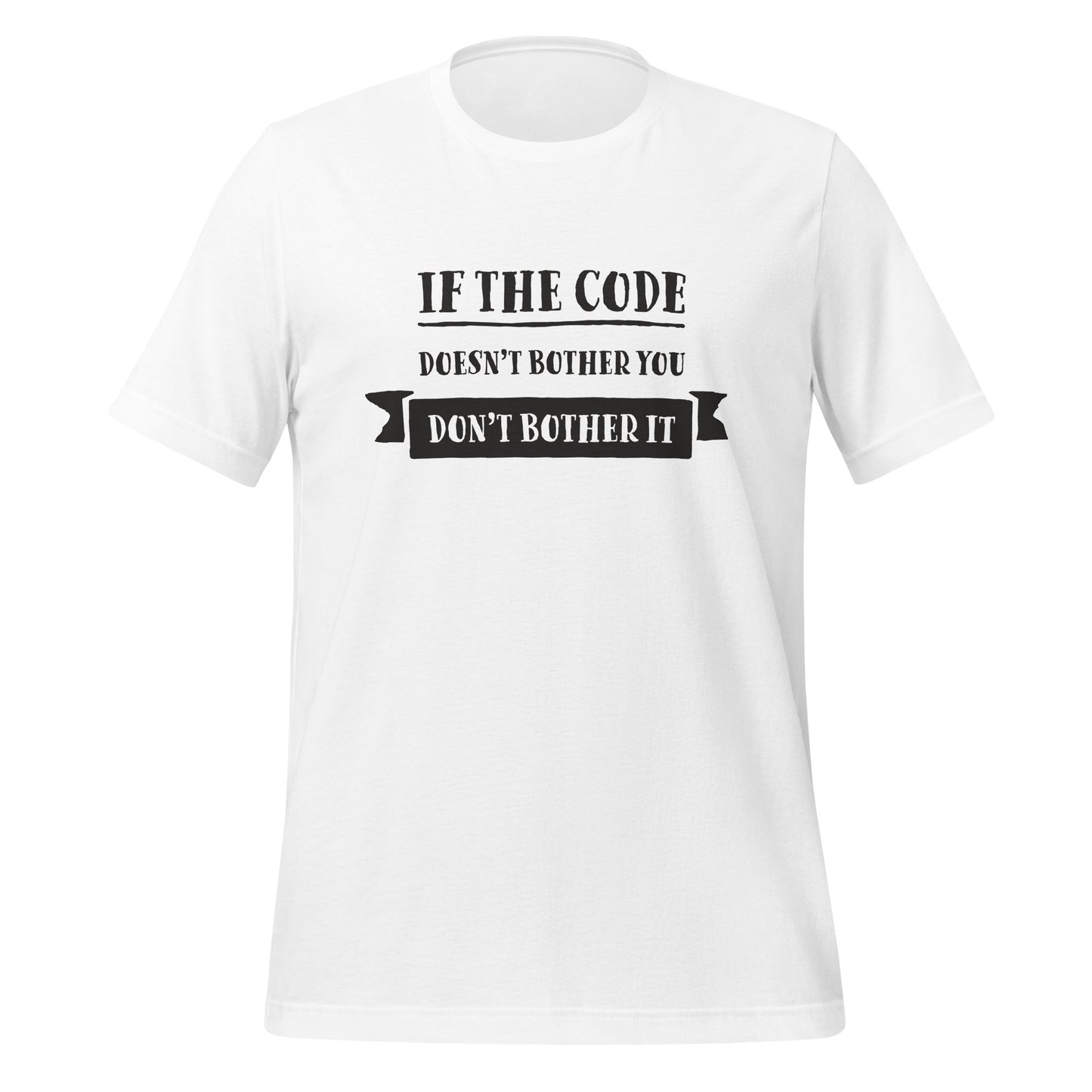 White programming T-Shirt, front, with the text if the code doesn't bother you, don't bother it.