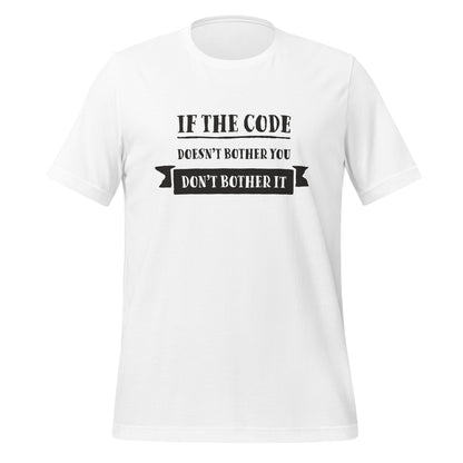 White programming T-Shirt, front, with the text if the code doesn't bother you, don't bother it.